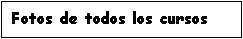 Cuadro de texto: Fotos de todos los cursos
